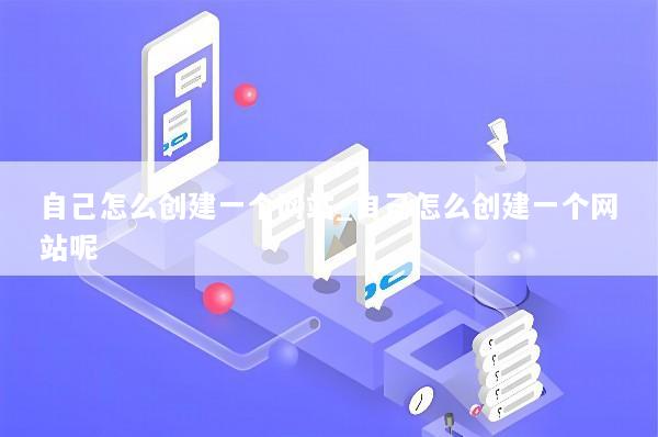 自己怎么创建一个网站_自己怎么创建一个网站呢