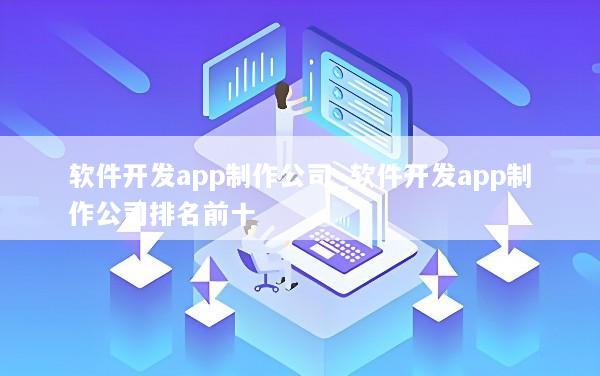 软件开发app制作公司_软件开发app制作公司排名前十