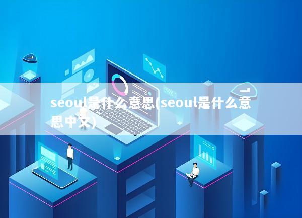 seoul是什么意思(seoul是什么意思中文)